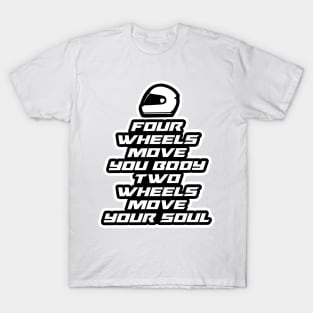 Four wheels move your body, two wheels move your soul - Inspirational Quote for Bikers Motorcycles lovers T-Shirt